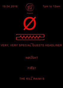 Nøught + First + The Kill Raimi’s  + mystery guests, 19th April 2016