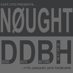 Nøught + Dead Days Beyond Help, 17th January 2018