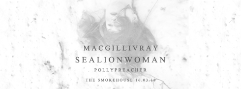 MacGillivray + Sealionwoman + Polly Preacher, 16th March 2018