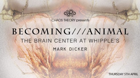 Becoming///Animal + The Brain Centre At Whipple's + Mark Dicker, 5th April 2018