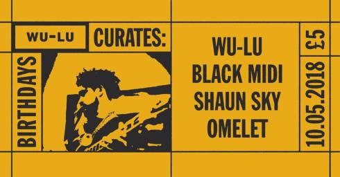 Wu-Lu Curates: Black Midi + Shaun Sky + Omelet, 10th May 2018
