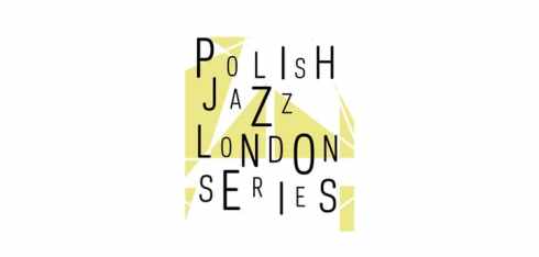 Polish Jazz London Series, July-November 2019